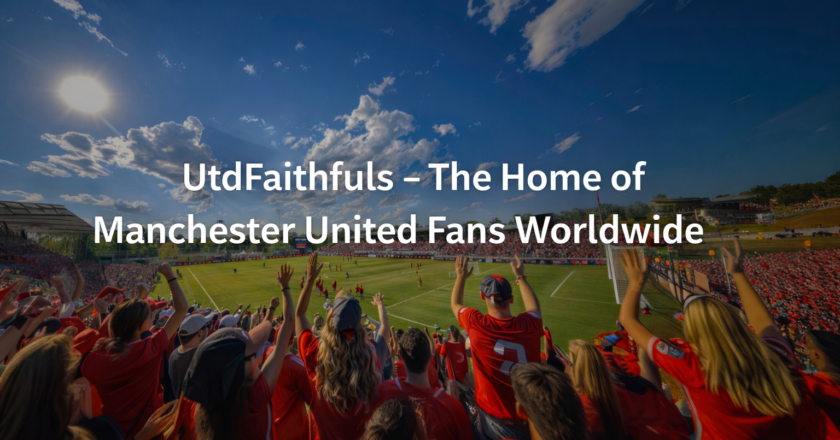 UtdFaithfuls – The Home of Manchester United Fans Worldwide