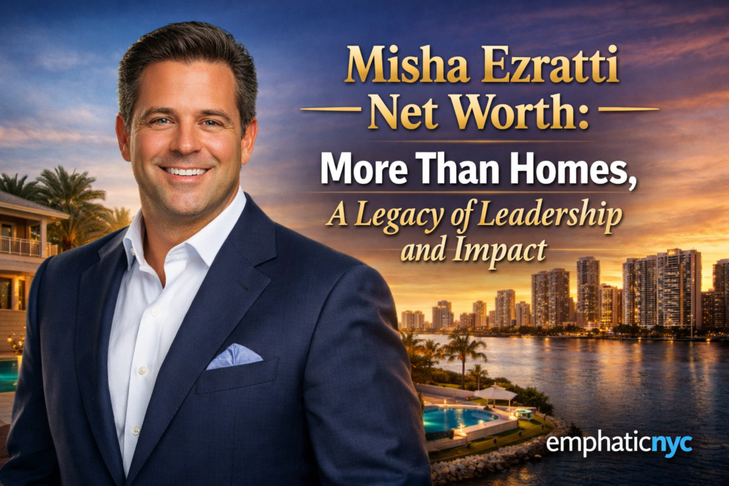 Misha Ezratti Net Worth: More Than Homes, A Legacy of Leadership and Impact